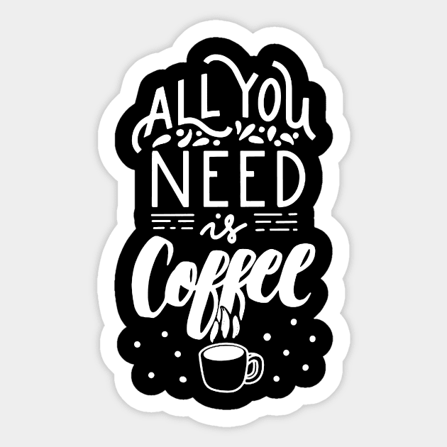 All You Need Is Coffee Sticker by AbundanceSeed